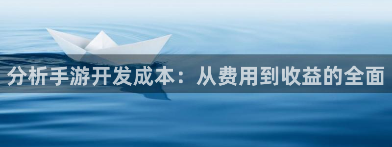 汇丰娱乐开奖软件：分析手游开发成本：从费用到收益的全面