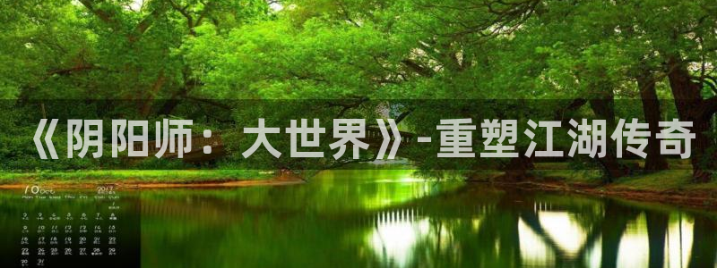 汇丰娱乐新版：《阴阳师：大世界》-重塑江湖传奇